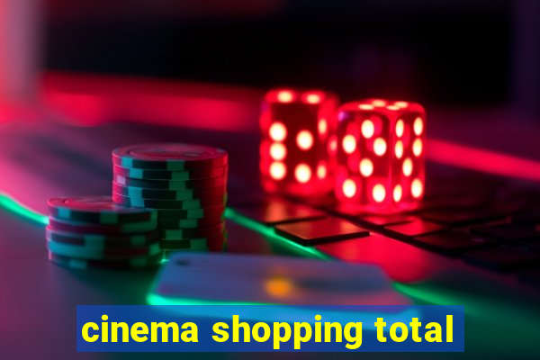 cinema shopping total