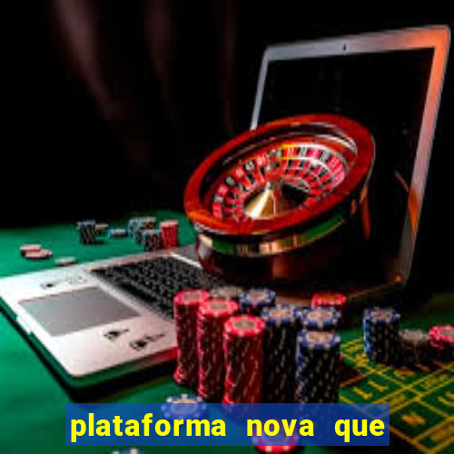 plataforma nova que da bonus