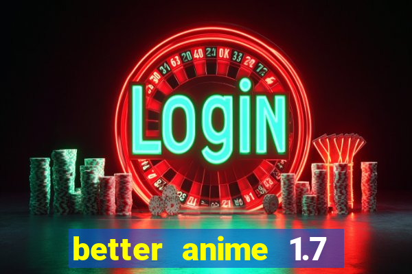 better anime 1.7 apk download