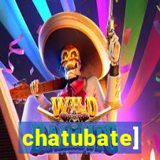 chatubate]