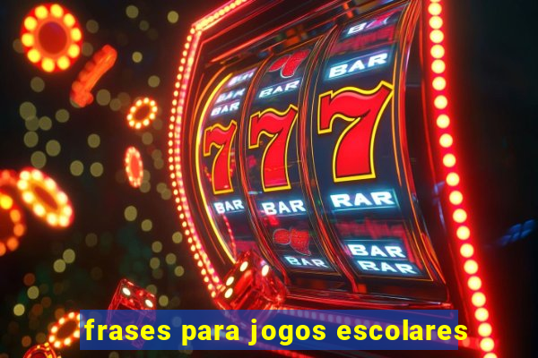 frases para jogos escolares