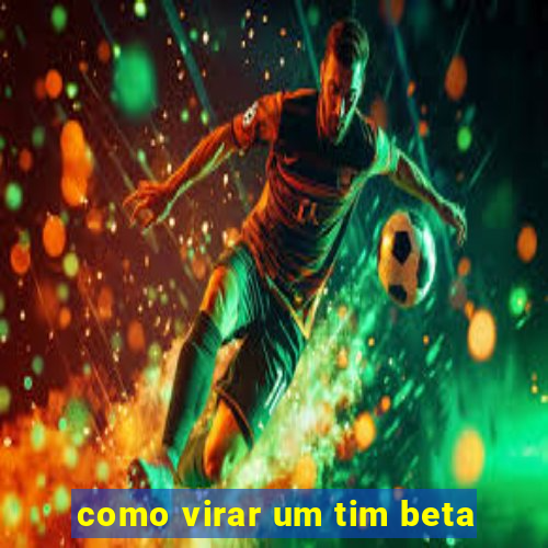 como virar um tim beta