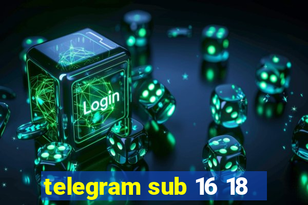 telegram sub 16 18