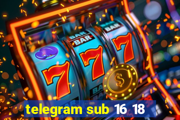 telegram sub 16 18