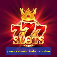 jogar valendo.dinheiro.online