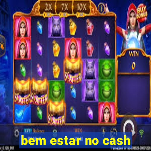 bem estar no cash