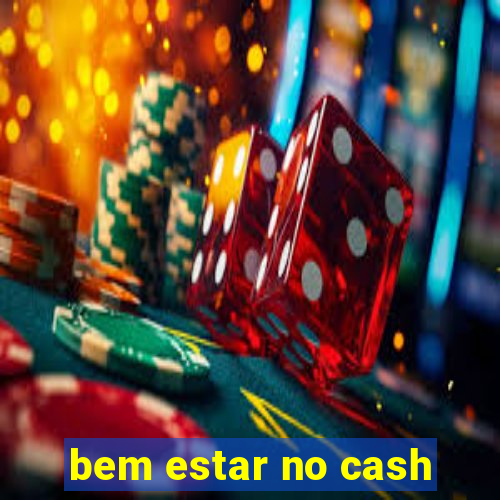 bem estar no cash