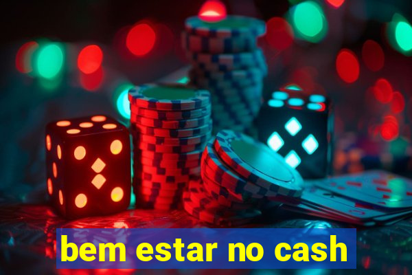 bem estar no cash