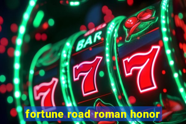 fortune road roman honor