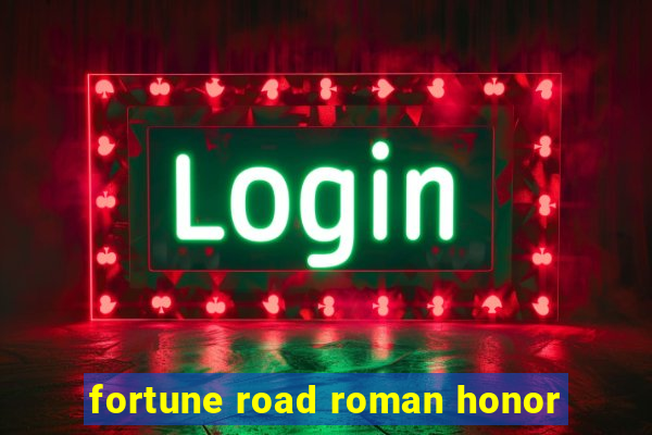 fortune road roman honor