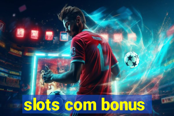 slots com bonus