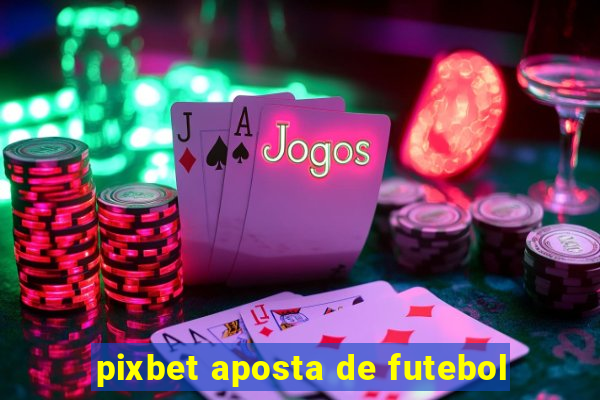 pixbet aposta de futebol