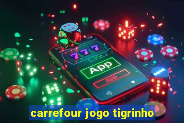 carrefour jogo tigrinho