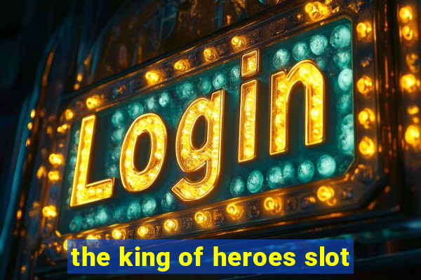 the king of heroes slot