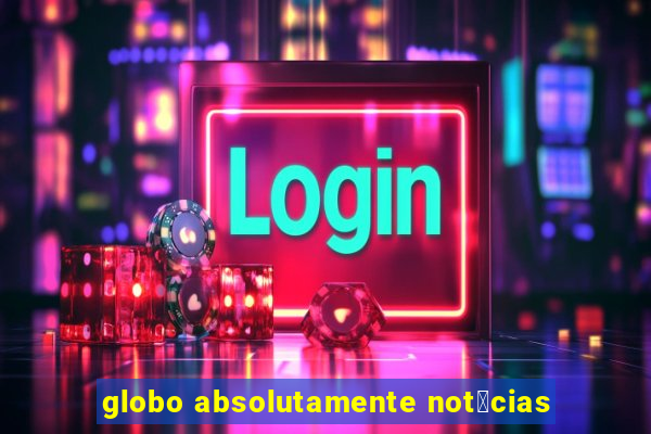 globo absolutamente not铆cias