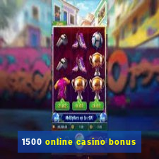 1500 online casino bonus