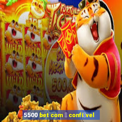 5500 bet com 茅 confi谩vel