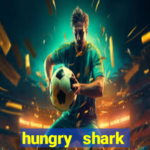 hungry shark evolution dinheiro infinito ios