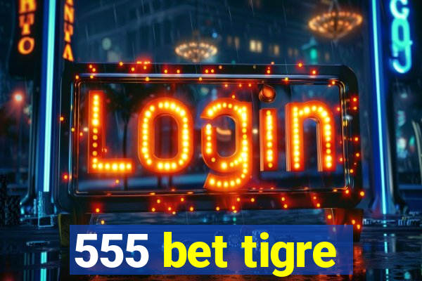 555 bet tigre