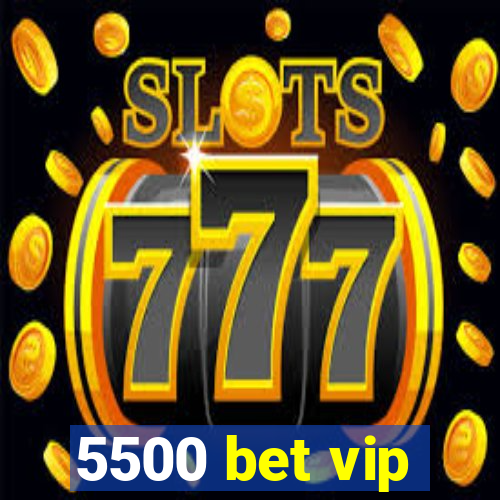 5500 bet vip