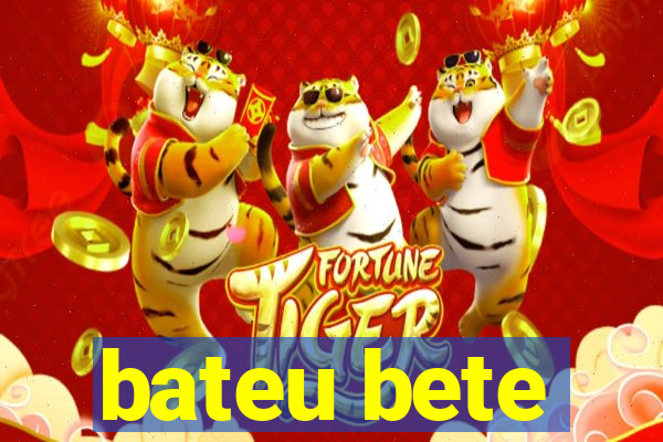 bateu bete