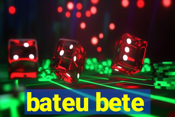 bateu bete