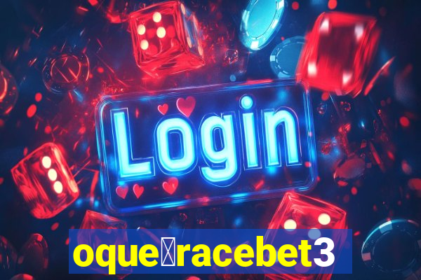 oque茅racebet365