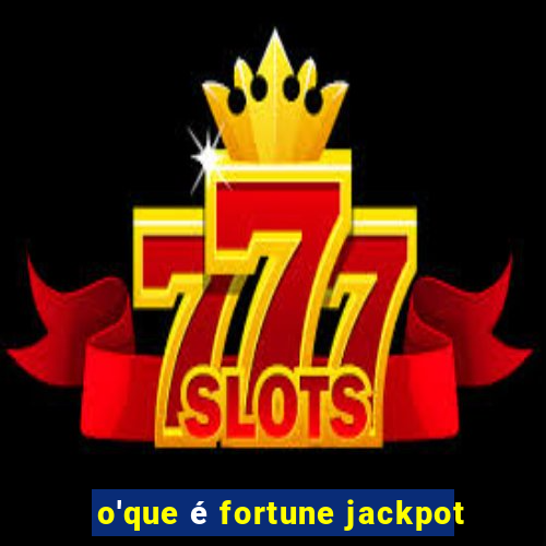 o'que é fortune jackpot