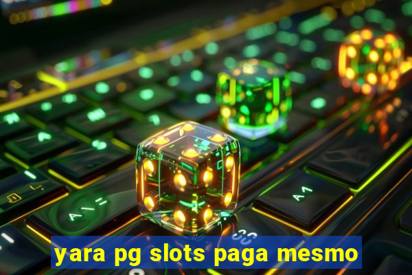 yara pg slots paga mesmo