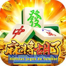 noticias jogos de futebol