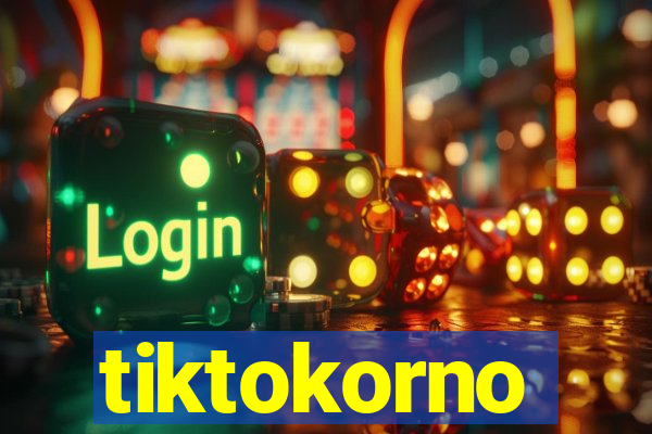 tiktokorno