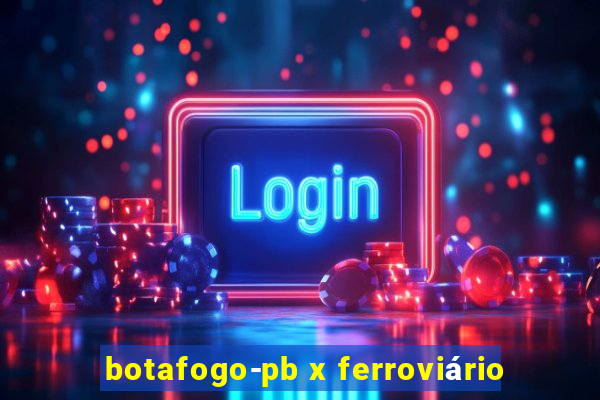 botafogo-pb x ferroviário