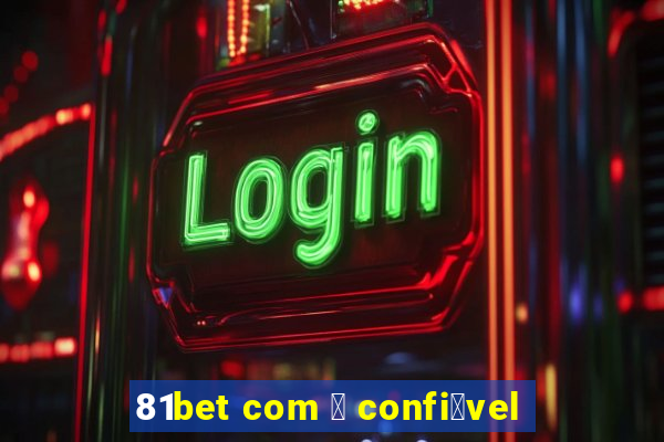 81bet com 茅 confi谩vel