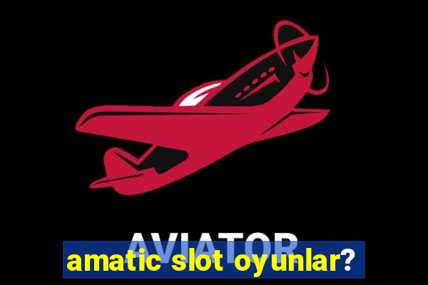 amatic slot oyunlar?