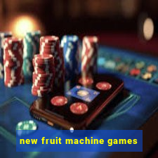 new fruit machine games