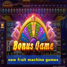 new fruit machine games