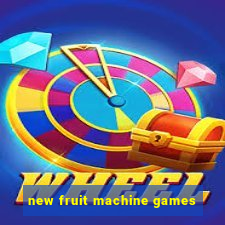 new fruit machine games