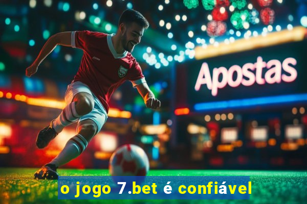 o jogo 7.bet é confiável