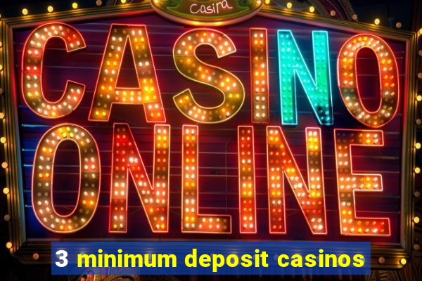 3 minimum deposit casinos