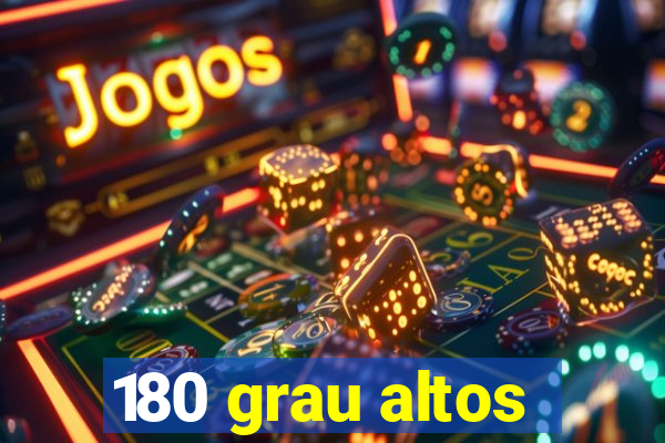 180 grau altos