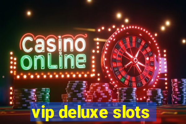 vip deluxe slots