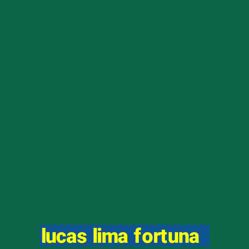 lucas lima fortuna