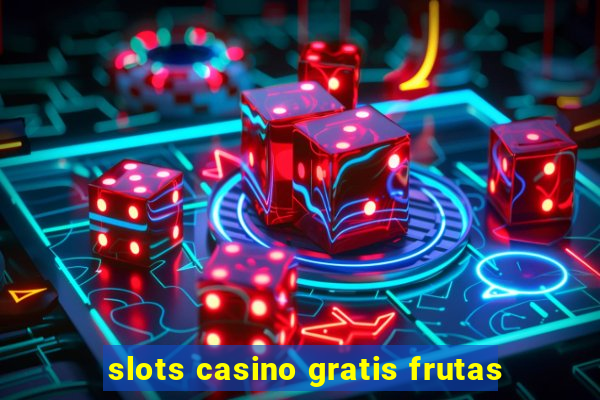 slots casino gratis frutas