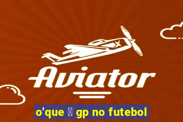 o'que 茅 gp no futebol