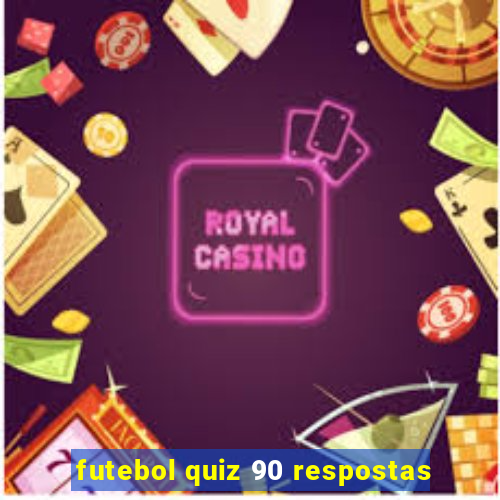 futebol quiz 90 respostas