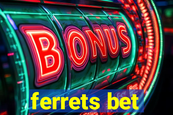 ferrets bet