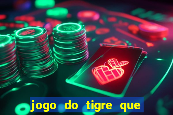 jogo do tigre que dá dinheiro de verdade