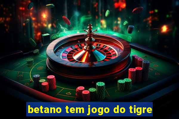 betano tem jogo do tigre