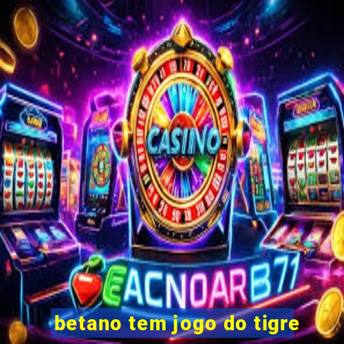 betano tem jogo do tigre