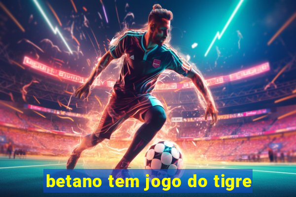 betano tem jogo do tigre